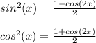 sin^2(x) = \frac{1-cos(2x)}{2}\\\\cos^2(x)=\frac{1+cos(2x)}{2}