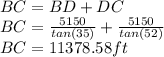 BC=BD+DC\\BC=\frac{5150}{tan(35)}+\frac{5150}{tan(52)}\\BC=11378.58ft