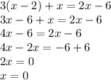 3(x-2)+x=2x-6\\3x-6+x=2x-6\\4x-6=2x-6\\4x-2x=-6+6\\2x=0\\x=0