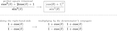 \bf \cfrac{\stackrel{\textit{perfect square trinomial}}{cos^2(\theta )+2cos(\theta )+1}}{sin^2(\theta )}\implies \boxed{\cfrac{[cos(\theta )+1]^2}{sin^2(\theta )}} \\\\[-0.35em] ~\dotfill\\\\ \stackrel{\textit{doing the right-hand-side}}{\cfrac{1+cos(\theta )}{1-cos(\theta )}}\implies \stackrel{\textit{multiplying by the denominator's conjugate}}{\cfrac{1+cos(\theta )}{1-cos(\theta )}\cdot \cfrac{1+cos(\theta )}{1+cos(\theta )}}