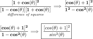 \bf \cfrac{[1+cos(\theta )]^2}{\underset{\textit{difference of squares}}{[1-cos(\theta )][1+cos(\theta )]}}\implies \cfrac{[cos(\theta )+1]^2}{1^2-cos^2(\theta )} \\\\\\ \cfrac{[cos(\theta )+1]^2}{1-cos^2(\theta )}\implies \boxed{\cfrac{[cos(\theta )+1]^2}{sin^2(\theta )}}