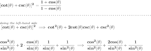 \bf [cot(\theta )+csc(\theta )]^2=\cfrac{1+cos(\theta )}{1-cos(\theta )} \\\\[-0.35em] ~\dotfill\\\\ \stackrel{\textit{doing the left-hand side}}{[cot(\theta )+csc(\theta )]^2}\implies cot^2(\theta )+2cot(\theta )csc(\theta )+csc^2(\theta ) \\\\\\ \cfrac{cos^2(\theta )}{sin^2(\theta )}+2\cdot \cfrac{cos(\theta )}{sin(\theta )}\cdot \cfrac{1}{sin(\theta )}+\cfrac{1}{sin^2(\theta )}\implies \cfrac{cos^2(\theta )}{sin^2(\theta )}+\cfrac{2cos(\theta )}{sin^2(\theta )}+\cfrac{1}{sin^2(\theta )}