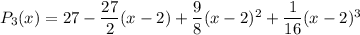 P_3(x)=27-\dfrac{27}2(x-2)+\dfrac98(x-2)^2+\dfrac1{16}(x-2)^3