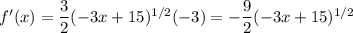 f'(x)=\dfrac32(-3x+15)^{1/2}(-3)=-\dfrac92(-3x+15)^{1/2}