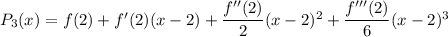 P_3(x)=f(2)+f'(2)(x-2)+\dfrac{f''(2)}2(x-2)^2+\dfrac{f'''(2)}6(x-2)^3