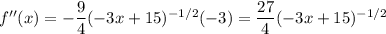 f''(x)=-\dfrac94(-3x+15)^{-1/2}(-3)=\dfrac{27}4(-3x+15)^{-1/2}