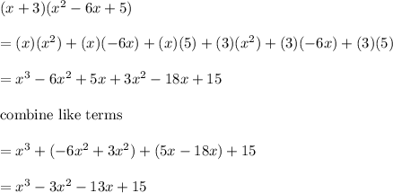 (x+3)(x^2-6x+5)\\\\=(x)(x^2)+(x)(-6x)+(x)(5)+(3)(x^2)+(3)(-6x)+(3)(5)\\\\=x^3-6x^2+5x+3x^2-18x+15\\\\\text{combine like terms}\\\\=x^3+(-6x^2+3x^2)+(5x-18x)+15\\\\=x^3-3x^2-13x+15