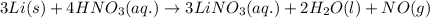 3Li(s)+4HNO_3(aq.)\rightarrow 3LiNO_3(aq.)+2H_2O(l)+NO(g)