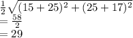 \frac{1}{2} \sqrt{(15+25)^2+(25+17)^2} \\=\frac{58}{2} \\=29