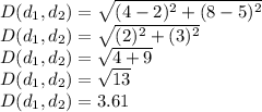 D(d_{1},d_{2}) = \sqrt{(4-2)^2+(8-5)^2}\\D(d_{1},d_{2}) = \sqrt{(2)^2+(3)^2}\\D(d_{1},d_{2}) = \sqrt{4+9}\\D(d_{1},d_{2}) = \sqrt{13}\\D(d_{1},d_{2}) = 3.61