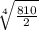 \sqrt[4]{\frac{810}{2} }