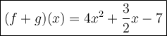 \large\boxed{(f+g)(x)=4x^2+\dfrac{3}{2}x-7}