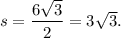 s=\dfrac{6\sqrt{3}}{2}=3\sqrt{3}.