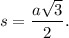 s=\dfrac{a\sqrt{3}}{2}.