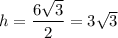 h=\dfrac{6\sqrt3}{2}=3\sqrt3