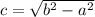 c=\sqrt{b^2-a^2}