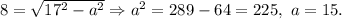 8=\sqrt{17^2-a^2}\Rightarrow a^2=289-64=225,\ a=15.