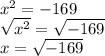 x^2=-169\\\sqrt{x^2}=\sqrt{-169}\\  x=\sqrt{-169}