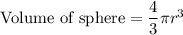 \text{Volume of sphere} = \dfrac{4}{3}\pi r ^3
