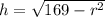 h=\sqrt{169-r^2}
