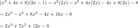 (x^{2}+4x+8)(2x-1) =x^{2}(2x)-x^{2} +4x(2x)-4x+8(2x)-8\\ \\=2x^{3}-x^{2} +8x^{2}-4x+16x-8\\ \\= 2x^{3}+7x^{2}+12x-8
