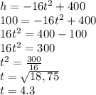 h=-16t^{2}+400\\100=-16t^{2}+400\\16t^{2}=400-100\\16t^{2}=300\\t^{2}=\frac{300}{16}\\t=\sqrt{18,75}\\t=4.3