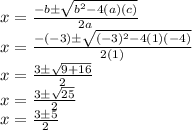 x = \frac {-b \pm \sqrt {b ^ 2-4 (a) (c)}} {2a}\\x = \frac {- (- 3) \pm \sqrt {(- 3) ^ 2-4 (1) (- 4)}} {2 (1)}\\x = \frac {3 \pm \sqrt {9 + 16}} {2}\\x = \frac {3 \pm \sqrt {25}} {2}\\x = \frac {3 \pm5} {2}\\