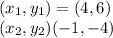 (x_ {1}, y_ {1}) = (4,6)\\(x_ {2}, y_ {2}) (- 1, -4)
