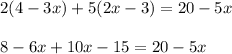 2(4-3x)+5(2x-3)=20-5x\\\\8-6x+10x-15=20-5x