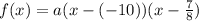 f(x)=a(x-(-10))(x-\frac{7}{8})