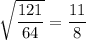 \sqrt{\dfrac{121}{64}}=\dfrac{11}{8}