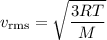 v_{\text{rms}} = \sqrt{\dfrac{3RT}{M}