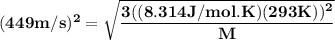 \bold{(449 m/s)^2= \sqrt{\dfrac{3((8.314 J/mol.K) (293 K))^2}{M} } }\\\\