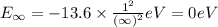 E_{\infty }=-13.6\times \frac{1^2}{(\infty )^2}}eV=0 eV