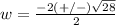 w=\frac{-2(+/-)\sqrt{28}}{2}