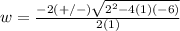w=\frac{-2(+/-)\sqrt{2^{2}-4(1)(-6)}} {2(1)}