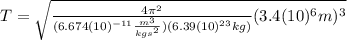 T=\sqrt{\frac{4\pi^{2}}{(6.674(10)^{-11}\frac{m^{3}}{kgs^{2}})(6.39(10)^{23}kg)}(3.4(10)^{6}m)^{3}}