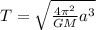 T=\sqrt{\frac{4\pi^{2}}{GM}a^{3}}
