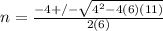 n=\frac{-4+/-\sqrt{4^{2}-4(6)(11)}}{2(6)}