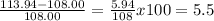 \frac{113.94 - 108.00}{108.00} =\frac{5.94}{108} x 100 = 5.5%