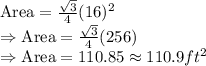 \text{Area}=\frac{\sqrt{3}}{4}(16)^2\\\Rightarrow\text{Area}=\frac{\sqrt{3}}{4}(256)\\\Rightarrow\text{Area}=110.85\approx110.9 ft^2