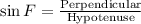 \sin F=\frac{\text{Perpendicular}}{\text{Hypotenuse}}