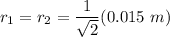 r_1=r_2=\dfrac{1}{\sqrt{2} }(0.015\ m)
