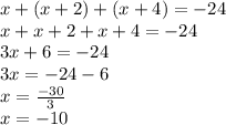 x + (x + 2) + (x + 4) = - 24\\x + x + 2 + x + 4 = -24\\3x + 6 = -24\\3x = -24-6\\x = \frac {-30} {3}\\x = -10