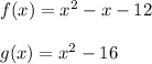 f(x)=x^2 - x -12\\\\g(x)= x^2 - 16