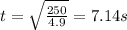 t=\sqrt{\frac{250}{4.9}}=7.14 s