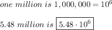 one\ million\ is\ 1,000,000=10^6\\\\5.48\ million\ is\ \boxed{5.48\cdot10^6}