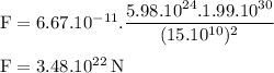\rm F=6.67.10^{-11}.\dfrac{5.98.10^{24}.1.99.10^{30}}{(15.10^{10})^2}\\\\F=3.48.10^{22}\:N