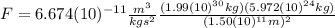 F=6.674(10)^{-11}\frac{m^{3}}{kgs^{2}}\frac{(1.99(10)^{30}kg)(5.972(10)^{24}kg)}{(1.50(10)^{11}m)^2}