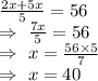 \frac{2x+5x}{5}=56\\\Rightarrow\ \frac{7x}{5}=56\\\Rightarrow\ x=\frac{56\times5}{7}\\\Rightarrow\ x=40